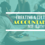 Creating a Culture of Accountability, Not Blame