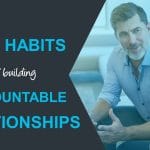The Three Habits of Building Accountable Relationships